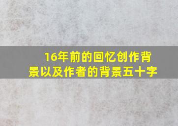 16年前的回忆创作背景以及作者的背景五十字