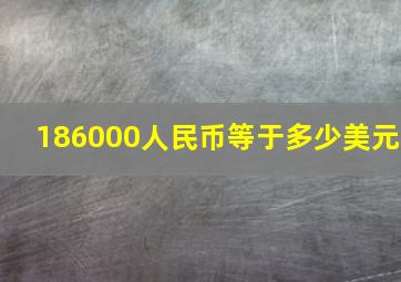 186000人民币等于多少美元