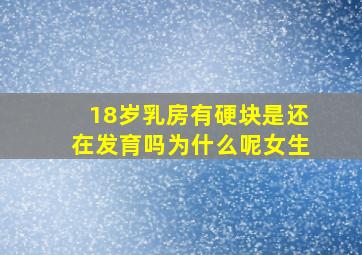 18岁乳房有硬块是还在发育吗为什么呢女生