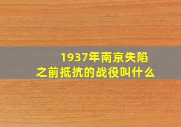 1937年南京失陷之前抵抗的战役叫什么