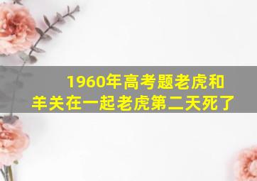 1960年高考题老虎和羊关在一起老虎第二天死了