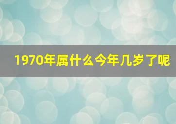 1970年属什么今年几岁了呢