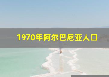 1970年阿尔巴尼亚人口