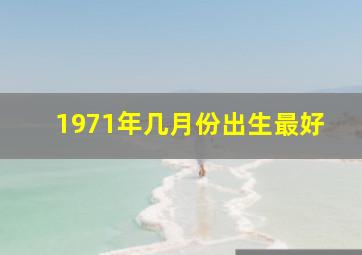 1971年几月份出生最好