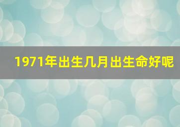 1971年出生几月出生命好呢