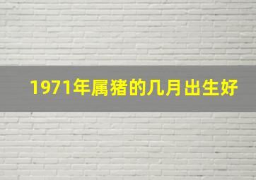 1971年属猪的几月出生好