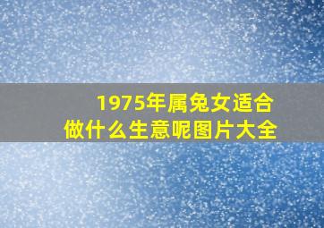 1975年属兔女适合做什么生意呢图片大全