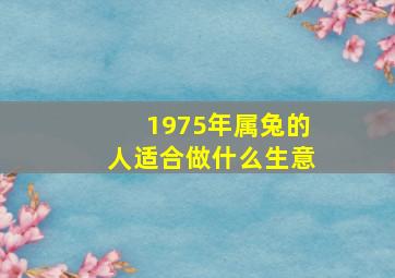 1975年属兔的人适合做什么生意