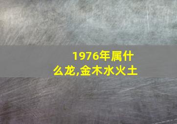 1976年属什么龙,金木水火土