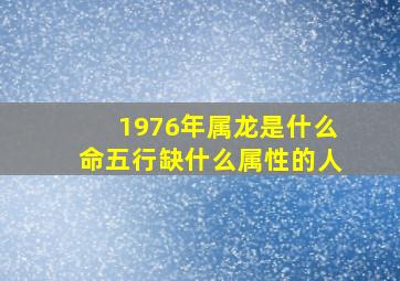 1976年属龙是什么命五行缺什么属性的人