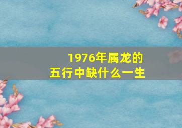 1976年属龙的五行中缺什么一生