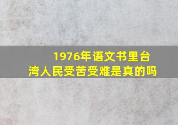 1976年语文书里台湾人民受苦受难是真的吗