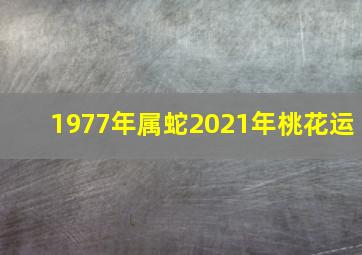 1977年属蛇2021年桃花运