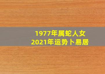 1977年属蛇人女2021年运势卜易居