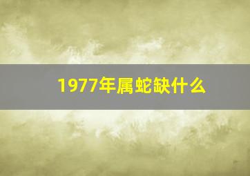 1977年属蛇缺什么