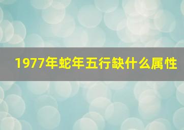 1977年蛇年五行缺什么属性