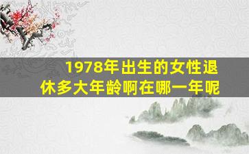 1978年出生的女性退休多大年龄啊在哪一年呢