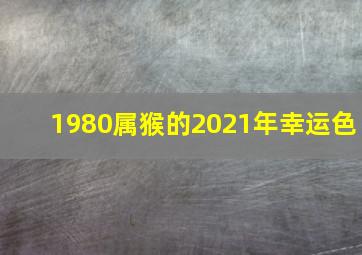 1980属猴的2021年幸运色