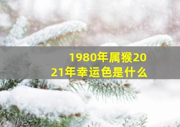 1980年属猴2021年幸运色是什么