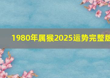 1980年属猴2025运势完整版