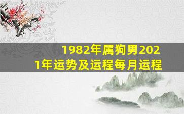 1982年属狗男2021年运势及运程每月运程