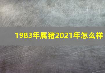 1983年属猪2021年怎么样