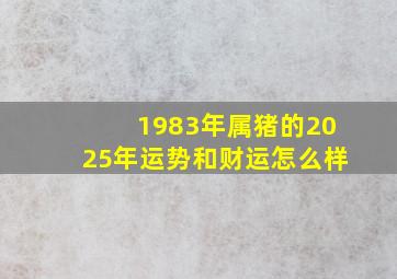 1983年属猪的2025年运势和财运怎么样