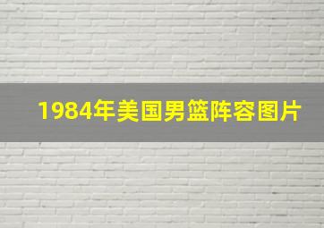 1984年美国男篮阵容图片