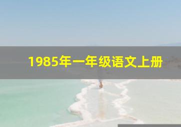 1985年一年级语文上册