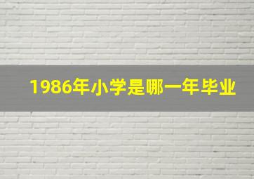 1986年小学是哪一年毕业