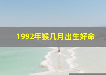 1992年猴几月出生好命