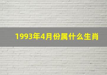 1993年4月份属什么生肖