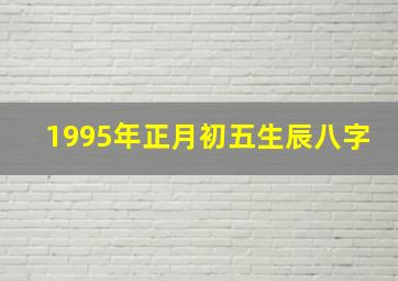 1995年正月初五生辰八字