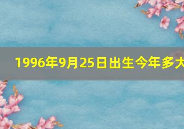 1996年9月25日出生今年多大