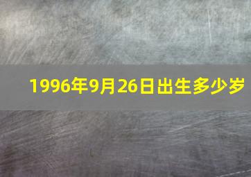 1996年9月26日出生多少岁