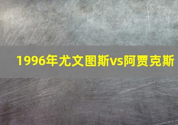 1996年尤文图斯vs阿贾克斯