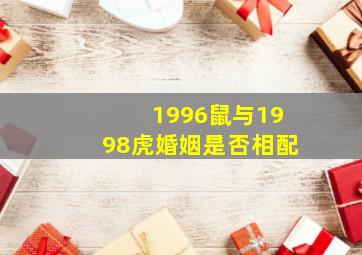 1996鼠与1998虎婚姻是否相配