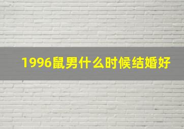 1996鼠男什么时候结婚好