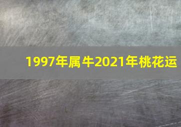 1997年属牛2021年桃花运