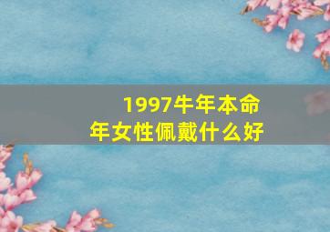 1997牛年本命年女性佩戴什么好