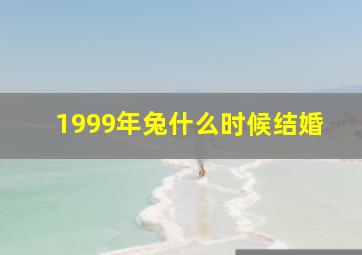 1999年兔什么时候结婚