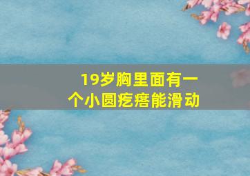 19岁胸里面有一个小圆疙瘩能滑动