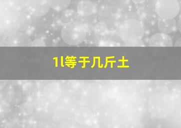 1l等于几斤土