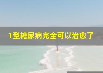 1型糖尿病完全可以治愈了