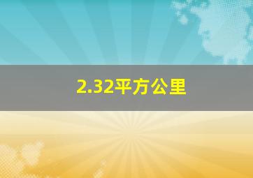 2.32平方公里