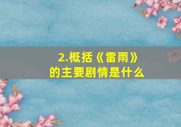 2.概括《雷雨》的主要剧情是什么