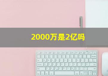 2000万是2亿吗