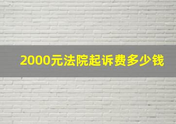 2000元法院起诉费多少钱