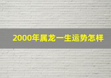 2000年属龙一生运势怎样