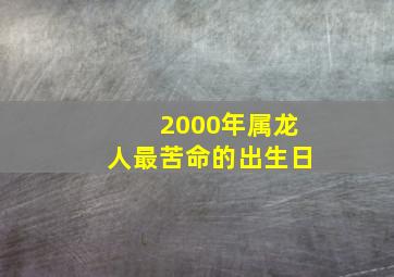 2000年属龙人最苦命的出生日